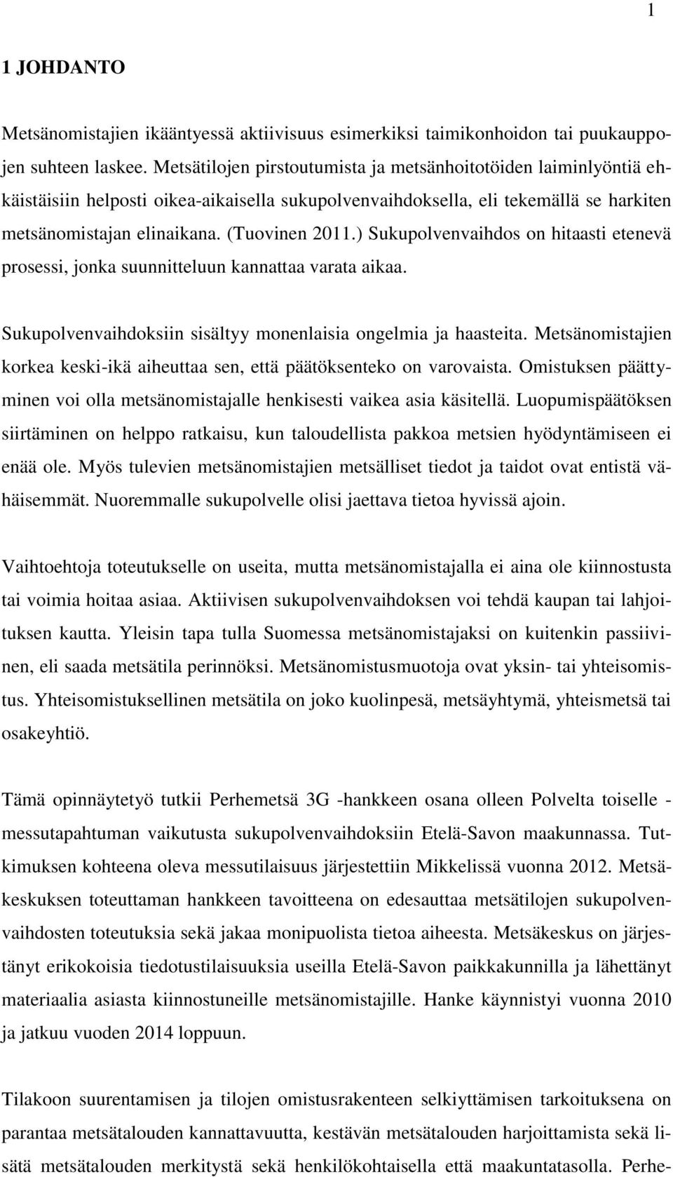 ) Sukupolvenvaihdos on hitaasti etenevä prosessi, jonka suunnitteluun kannattaa varata aikaa. Sukupolvenvaihdoksiin sisältyy monenlaisia ongelmia ja haasteita.