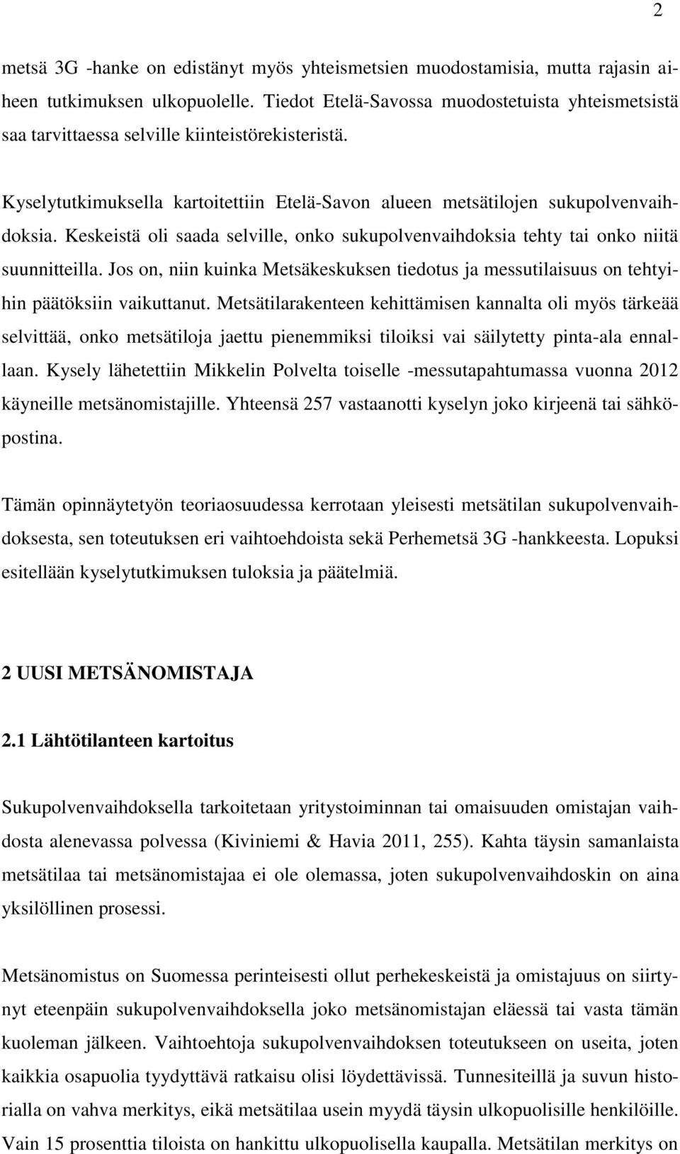 Keskeistä oli saada selville, onko sukupolvenvaihdoksia tehty tai onko niitä suunnitteilla. Jos on, niin kuinka Metsäkeskuksen tiedotus ja messutilaisuus on tehtyihin päätöksiin vaikuttanut.