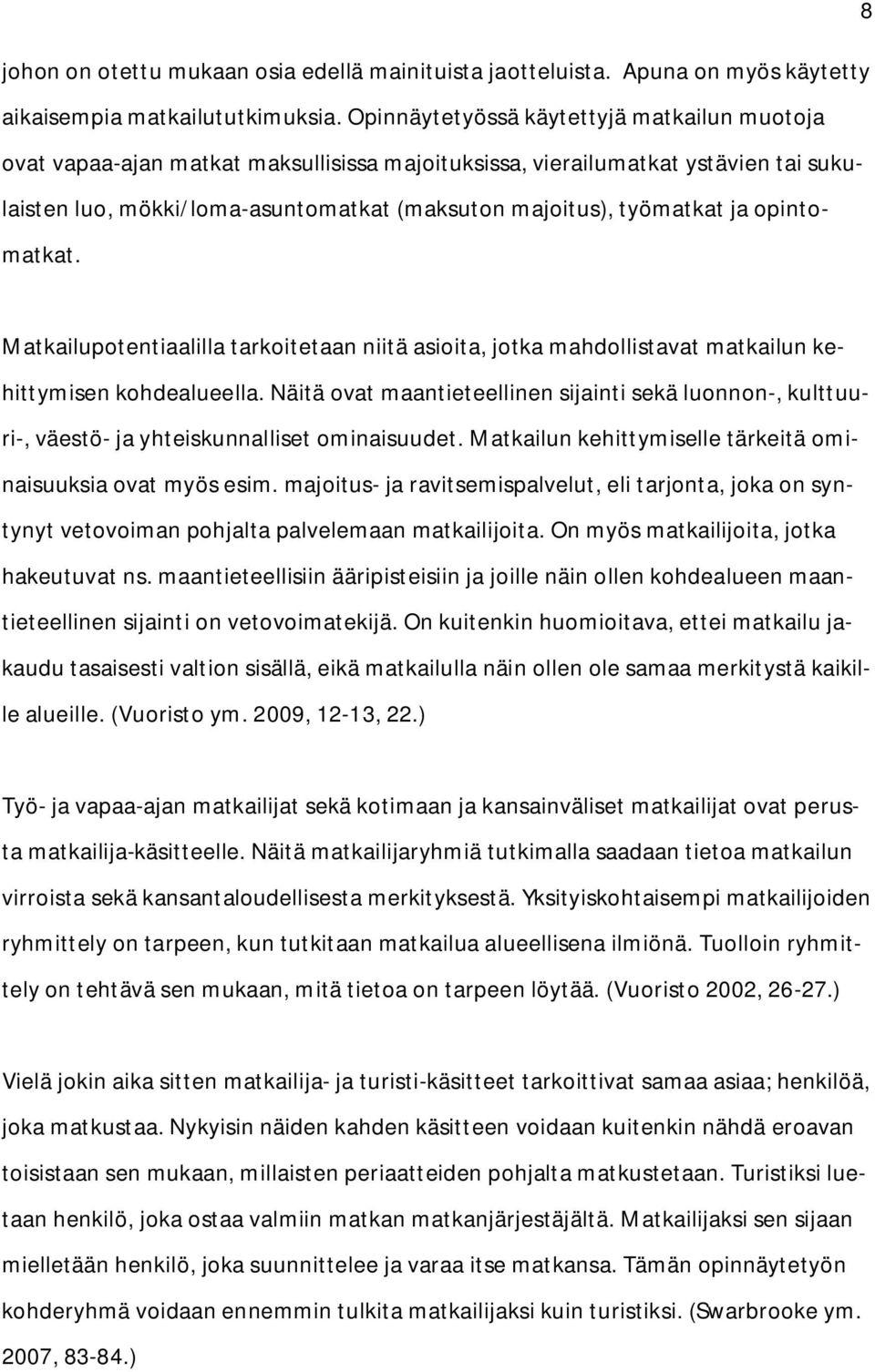 opintomatkat. Matkailupotentiaalilla tarkoitetaan niitä asioita, jotka mahdollistavat matkailun kehittymisen kohdealueella.