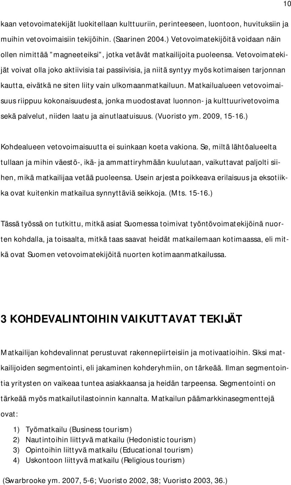 Vetovoimatekijät voivat olla joko aktiivisia tai passiivisia, ja niitä syntyy myös kotimaisen tarjonnan kautta, eivätkä ne siten liity vain ulkomaanmatkailuun.