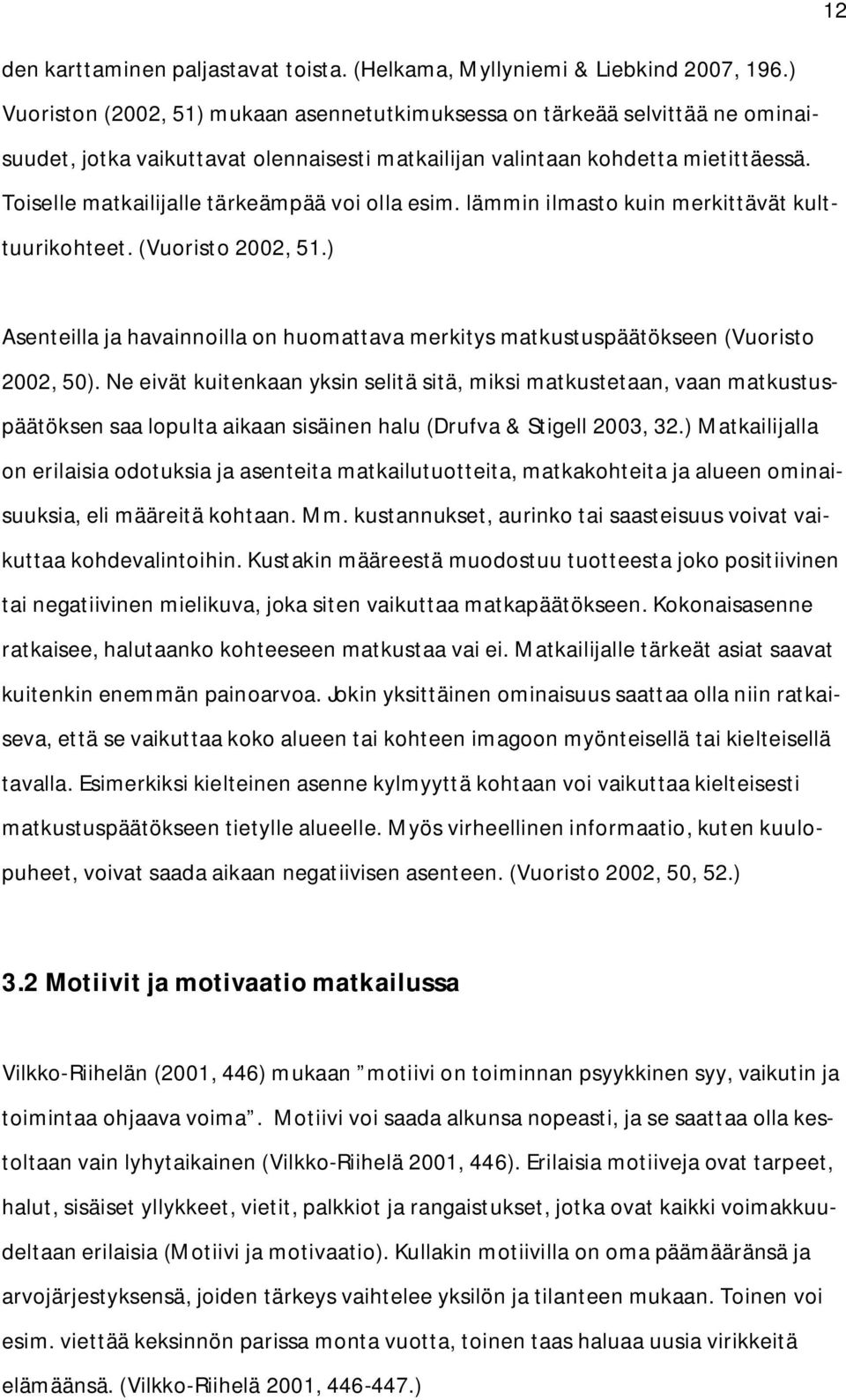 Toiselle matkailijalle tärkeämpää voi olla esim. lämmin ilmasto kuin merkittävät kulttuurikohteet. (Vuoristo 2002, 51.