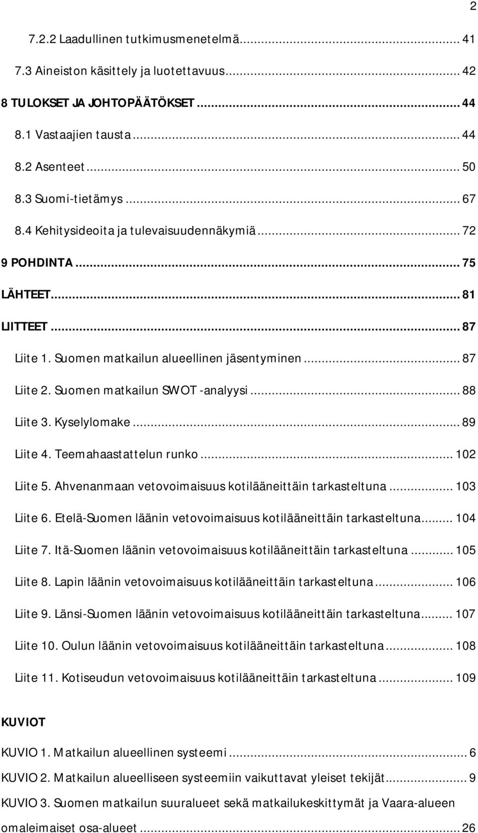 .. 88 Liite 3. Kyselylomake... 89 Liite 4. Teemahaastattelun runko... 102 Liite 5. Ahvenanmaan vetovoimaisuus kotilääneittäin tarkasteltuna... 103 Liite 6.