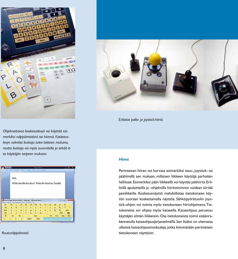 Hiiret Ruutunäppäimistö Perinteisen hiiren voi korvata esimerkiksi taso-, joystick- tai päähiirellä sen mukaan, millaisen liikkeen käyttäjä parhaiten hallitsee.