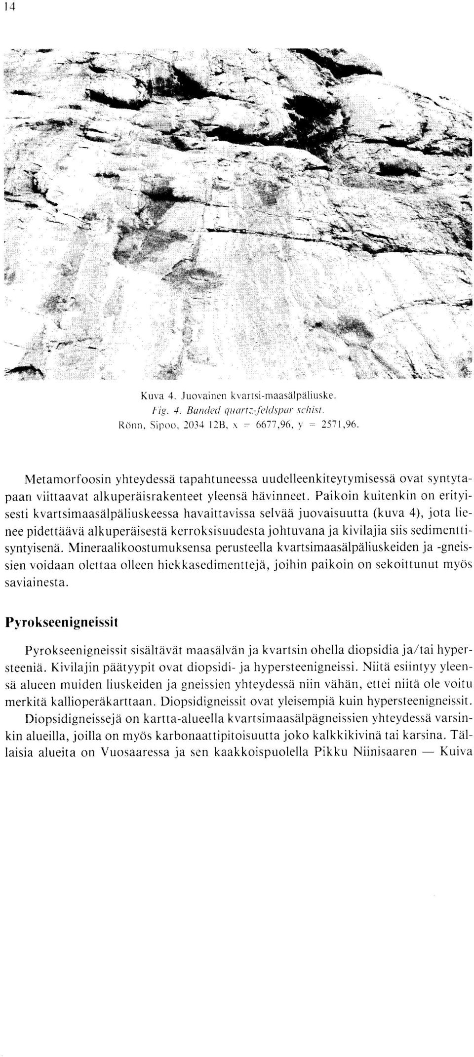 alkuperaisesta kerroksisuudesta johtuvana ja kivilajia siis sedimenttisyntyisena Mineraalikoostumuksensa perusteella kvartsimaasalpaliuskeiden ja -gneissien voidaan olettaa olleen hiekkasedimentteja,
