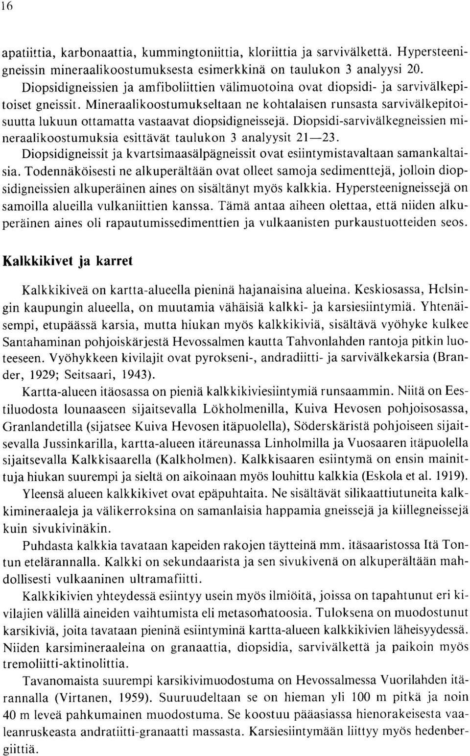 Diopsidi-sarvivalkegneissien mineraalikoostumuksia esittavat taulukon 3 analyysit 21-23 Diopsidigneissit ja kvartsimaasalpagneissit ovat esiintymistavaltaan samankaltaisia Todennakoisesti ne