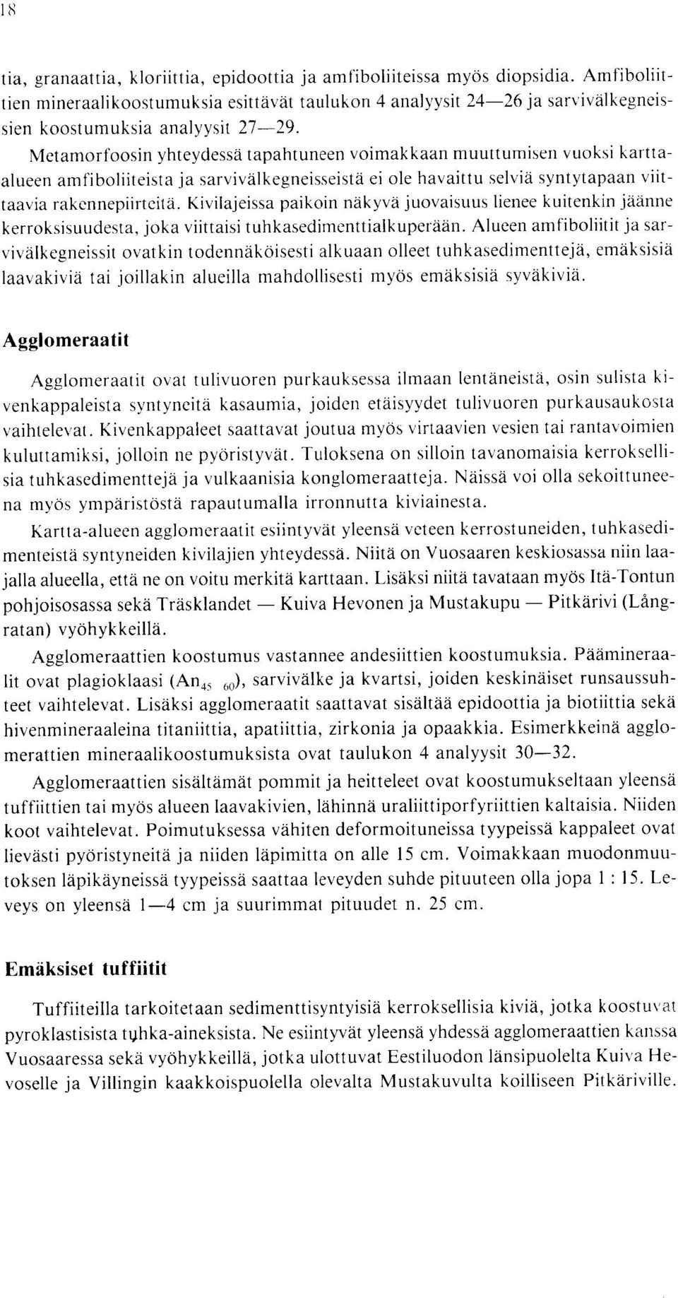 Kivilajeissa paikoin nakyva juovaisuus lienee kuitenkin jaanne kerroksisuudesta, joka viittaisi tuhkasedimenttialkuperaan Alueen amfiboliitit ja sarvivalkegneissit ovatkin todennakoisesti alkuaan