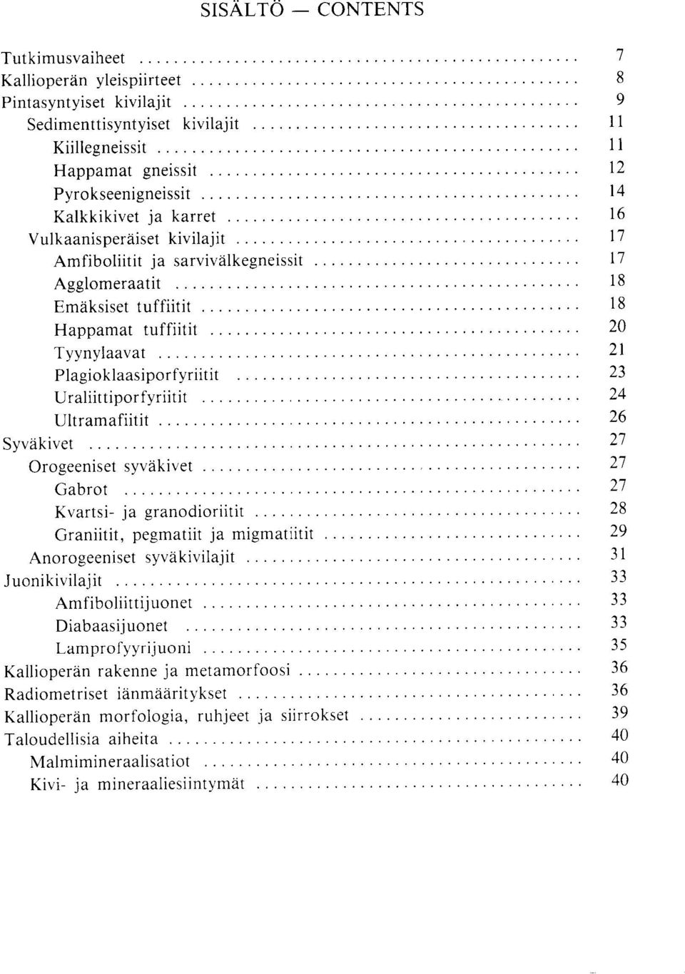 Uraliittiporfyriitit 24 Ultram afiitit 26 Syvakivet 27 Orogeeniset syvakivet 27 Gabrot 27 Kvartsi- ja granodioriitit 28 Graniitit, pegmatiit ja migmatiitit 29 Anorogeeniset syvakivilajit 31