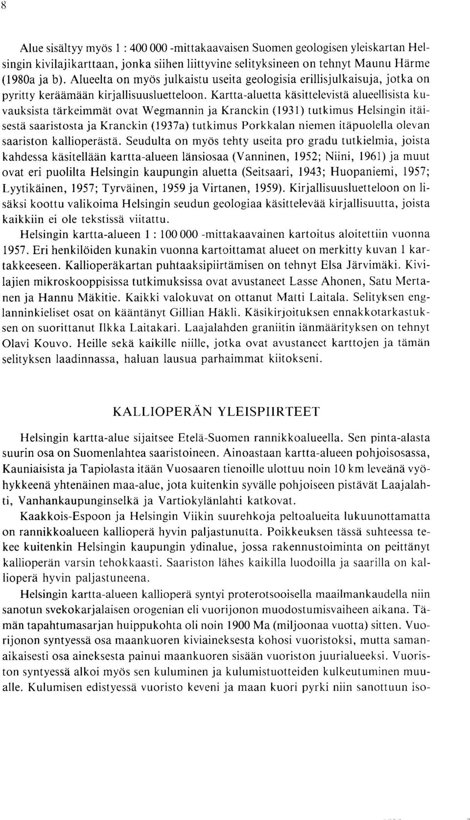 tutkimus Helsingin itaisesta saaristosta ja Kranckin (1937a) tutkimus Porkkalan niemen itapuolella olevan saariston kallioperasta Seudulta on myos tehty useita pro gradu tutkielmia, joista kahdessa