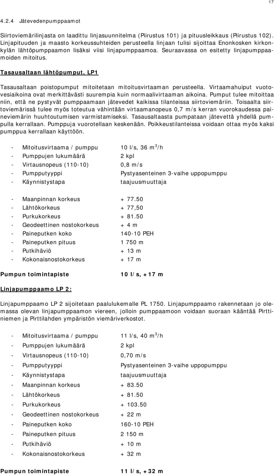 Tasausaltaan lähtöpumput, LP1 Tasausaltaan poistopumput mitoitetaan mitoitusvirtaaman perusteella. Virtaamahuiput vuotovesiaikoina ovat merkittävästi suurempia kuin normaalivirtaaman aikoina.