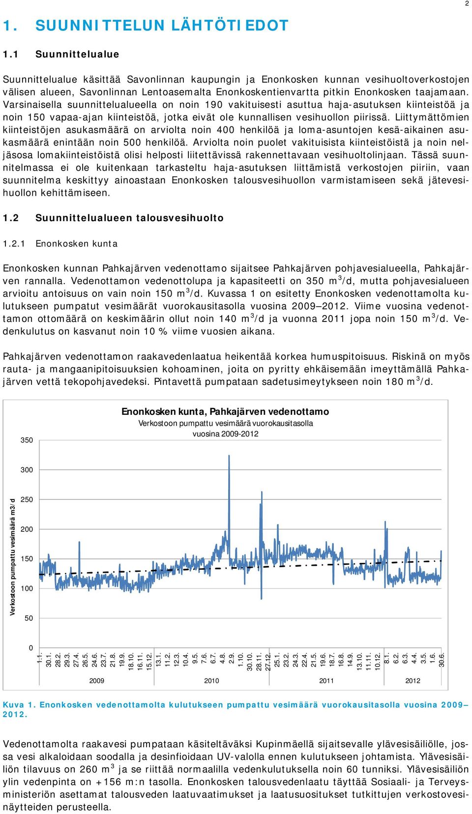 Varsinaisella suunnittelualueella on noin 190 vakituisesti asuttua haja-asutuksen kiinteistöä ja noin 150 vapaa-ajan kiinteistöä, jotka eivät ole kunnallisen vesihuollon piirissä.