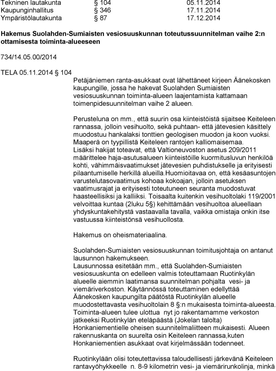 2014 104 Petäjäniemen ranta-asukkaat ovat lähettäneet kirjeen Äänekosken kaupungille, jossa he hakevat Suolahden Sumiaisten vesiosuuskunnan toiminta-alueen laajentamista kattamaan