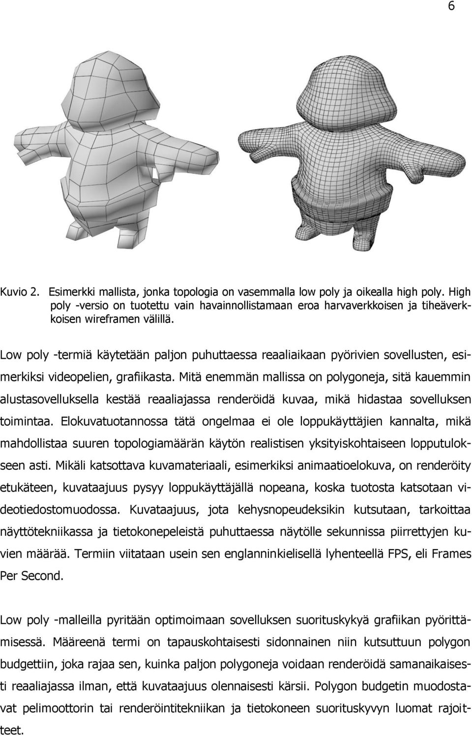 Low poly -termiä käytetään paljon puhuttaessa reaaliaikaan pyörivien sovellusten, esimerkiksi videopelien, grafiikasta.