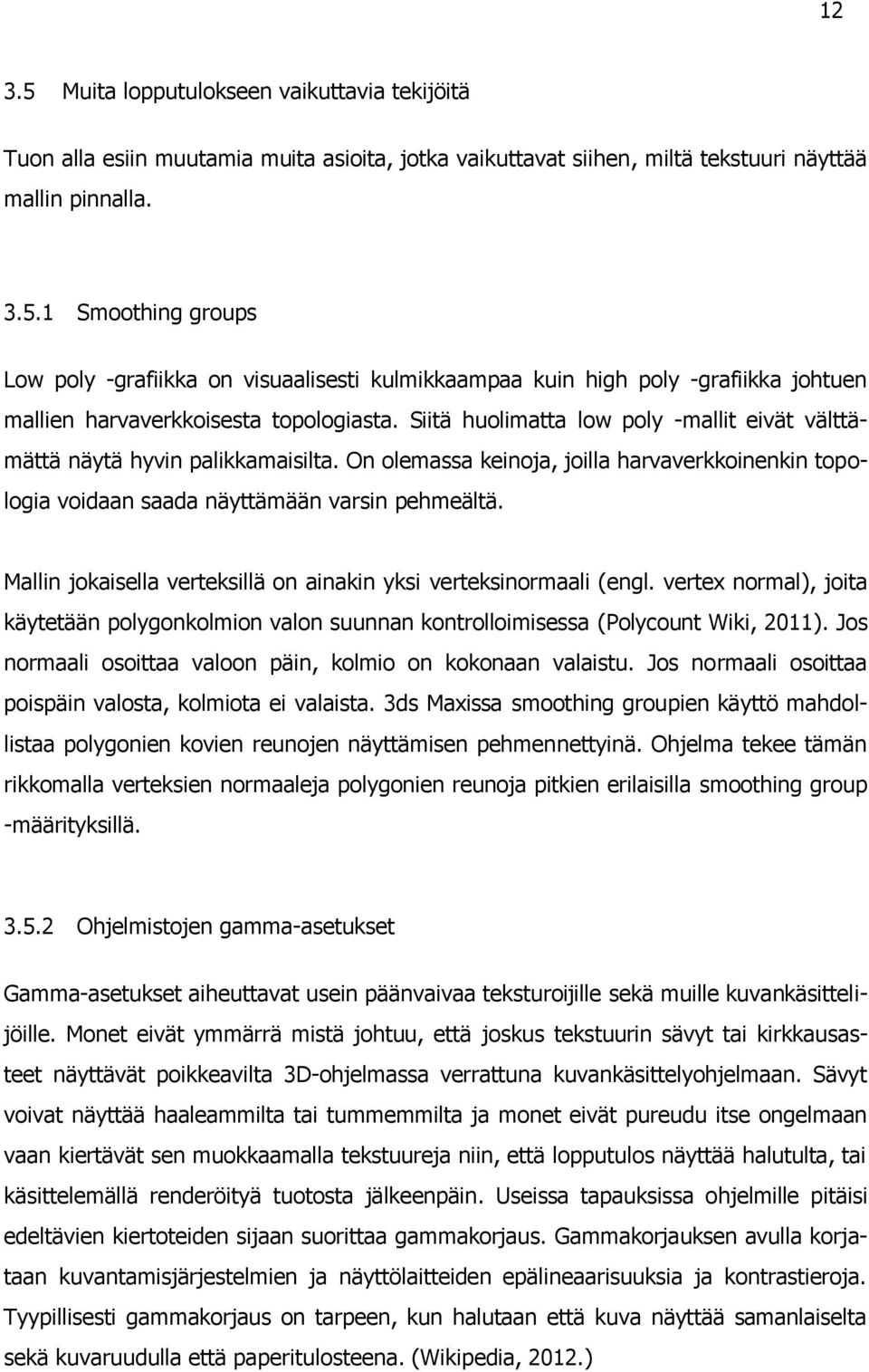 Mallin jokaisella verteksillä on ainakin yksi verteksinormaali (engl. vertex normal), joita käytetään polygonkolmion valon suunnan kontrolloimisessa (Polycount Wiki, 2011).