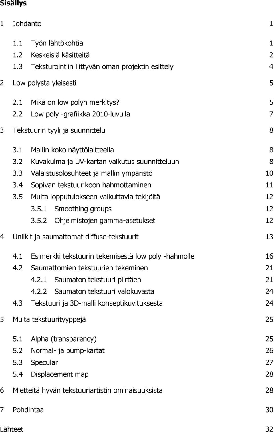 3 Valaistusolosuhteet ja mallin ympäristö 10 3.4 Sopivan tekstuurikoon hahmottaminen 11 3.5 Muita lopputulokseen vaikuttavia tekijöitä 12 3.5.1 Smoothing groups 12 3.5.2 Ohjelmistojen gamma-asetukset 12 4 Uniikit ja saumattomat diffuse-tekstuurit 13 4.