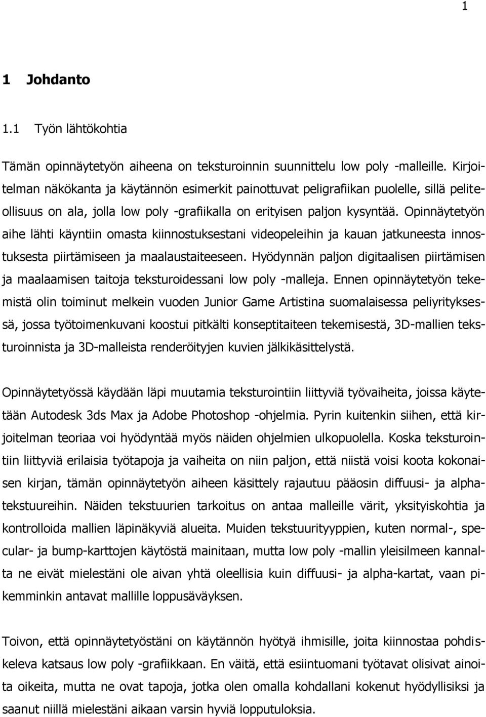 Opinnäytetyön aihe lähti käyntiin omasta kiinnostuksestani videopeleihin ja kauan jatkuneesta innostuksesta piirtämiseen ja maalaustaiteeseen.