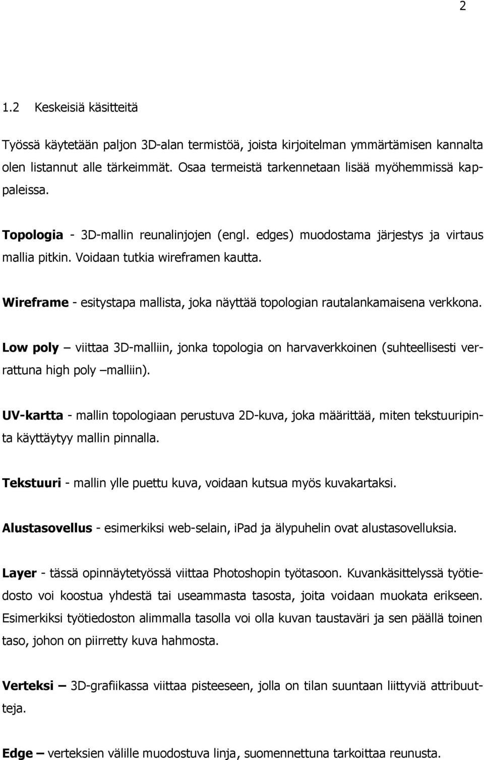 Wireframe - esitystapa mallista, joka näyttää topologian rautalankamaisena verkkona. Low poly viittaa 3D-malliin, jonka topologia on harvaverkkoinen (suhteellisesti verrattuna high poly malliin).