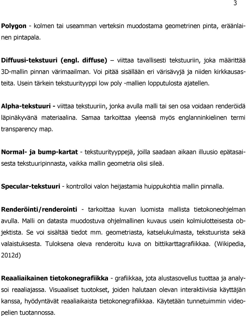 Usein tärkein tekstuurityyppi low poly -mallien lopputulosta ajatellen. Alpha-tekstuuri - viittaa tekstuuriin, jonka avulla malli tai sen osa voidaan renderöidä läpinäkyvänä materiaalina.