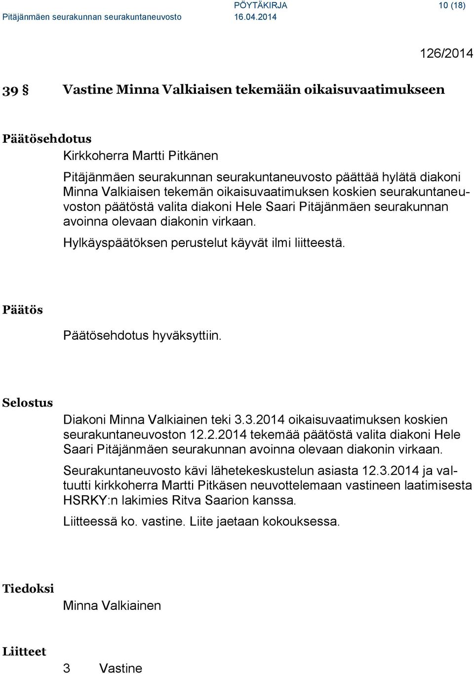 Hylkäyspäätöksen perustelut käyvät ilmi liitteestä. Päätös Päätösehdotus hyväksyttiin. Selostus Diakoni Minna Valkiainen teki 3.3.20