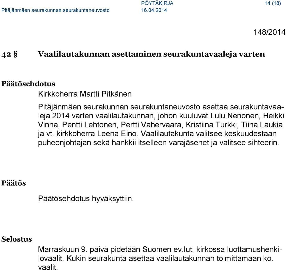 Turkki, Tiina Laukia ja vt. kirkkoherra Leena Eino. Vaalilautakunta valitsee keskuudestaan puheenjohtajan sekä hankkii itselleen varajäsenet ja valitsee sihteerin.