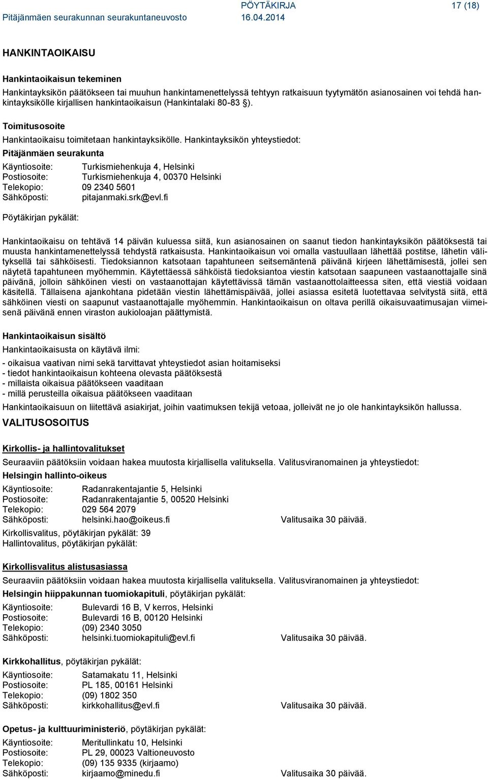 Hankintayksikön yhteystiedot: Pitäjänmäen seurakunta Käyntiosoite: Turkismiehenkuja 4, Helsinki Postiosoite: Turkismiehenkuja 4, 00370 Helsinki Telekopio: 09 2340 5601 Sähköposti: pitajanmaki.srk@evl.