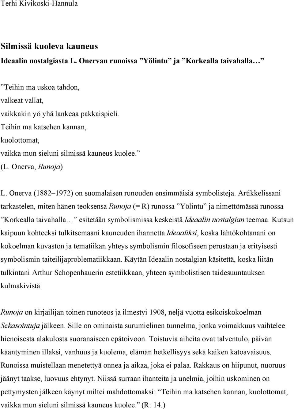 Teihin ma katsehen kannan, kuolottomat, vaikka mun sieluni silmissä kauneus kuolee. (L. Onerva, Runoja) L. Onerva (1882 1972) on suomalaisen runouden ensimmäisiä symbolisteja.