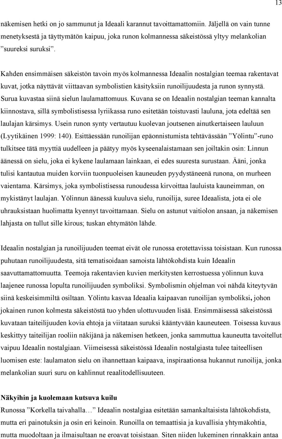 Kahden ensimmäisen säkeistön tavoin myös kolmannessa Ideaalin nostalgian teemaa rakentavat kuvat, jotka näyttävät viittaavan symbolistien käsityksiin runoilijuudesta ja runon synnystä.