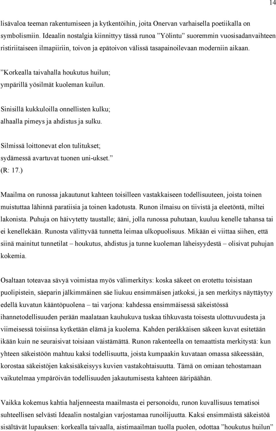 Korkealla taivahalla houkutus huilun; ympärillä yösilmät kuoleman kuilun. Sinisillä kukkuloilla onnellisten kulku; alhaalla pimeys ja ahdistus ja sulku.