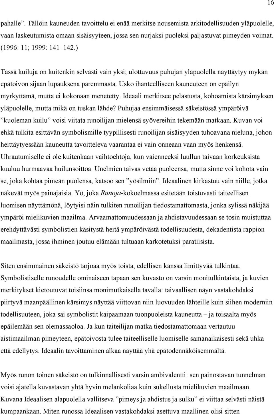 Usko ihanteelliseen kauneuteen on epäilyn myrkyttämä, mutta ei kokonaan menetetty. Ideaali merkitsee pelastusta, kohoamista kärsimyksen yläpuolelle, mutta mikä on tuskan lähde?