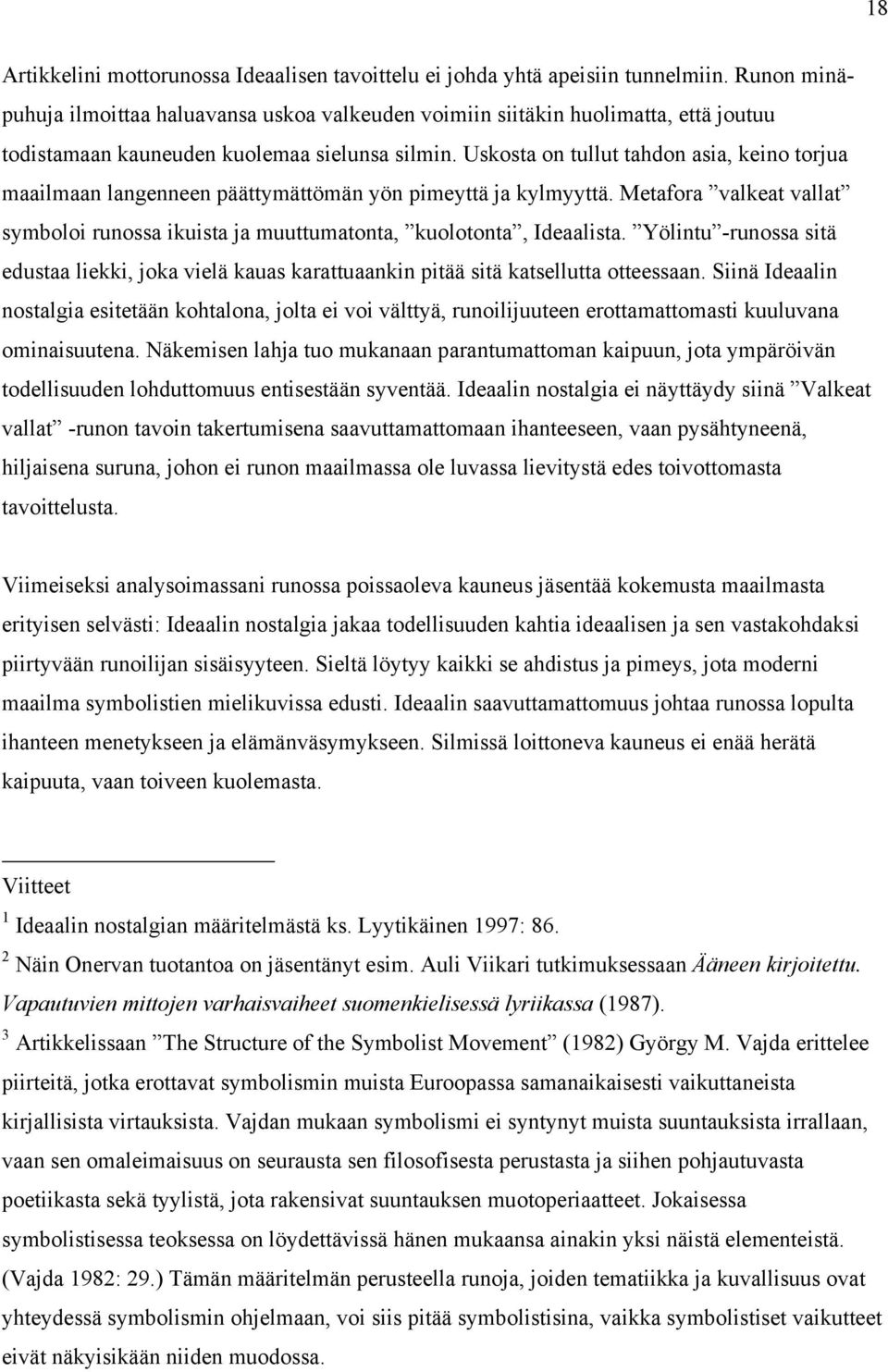 Uskosta on tullut tahdon asia, keino torjua maailmaan langenneen päättymättömän yön pimeyttä ja kylmyyttä. Metafora valkeat vallat symboloi runossa ikuista ja muuttumatonta, kuolotonta, Ideaalista.