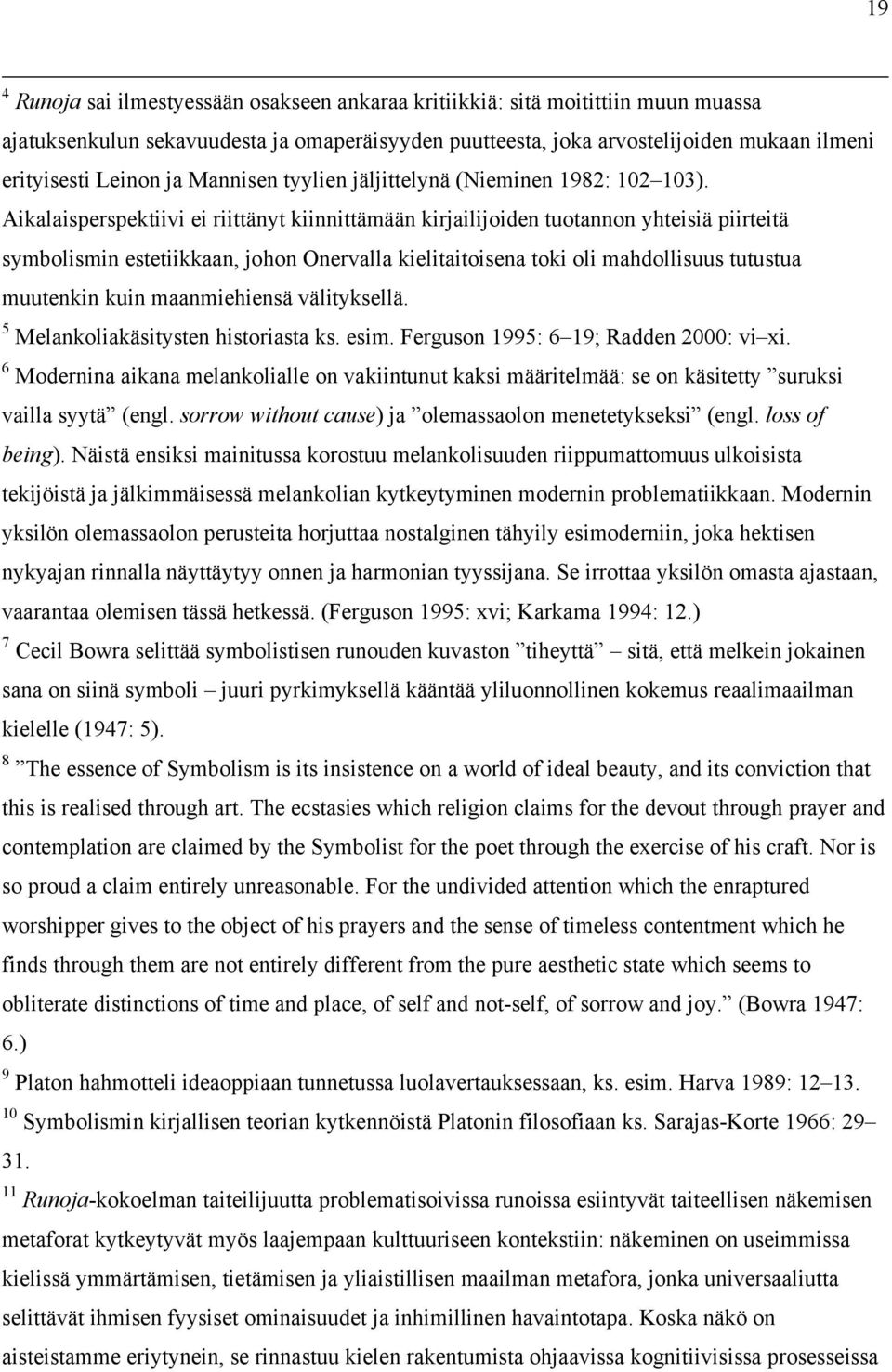 Aikalaisperspektiivi ei riittänyt kiinnittämään kirjailijoiden tuotannon yhteisiä piirteitä symbolismin estetiikkaan, johon Onervalla kielitaitoisena toki oli mahdollisuus tutustua muutenkin kuin