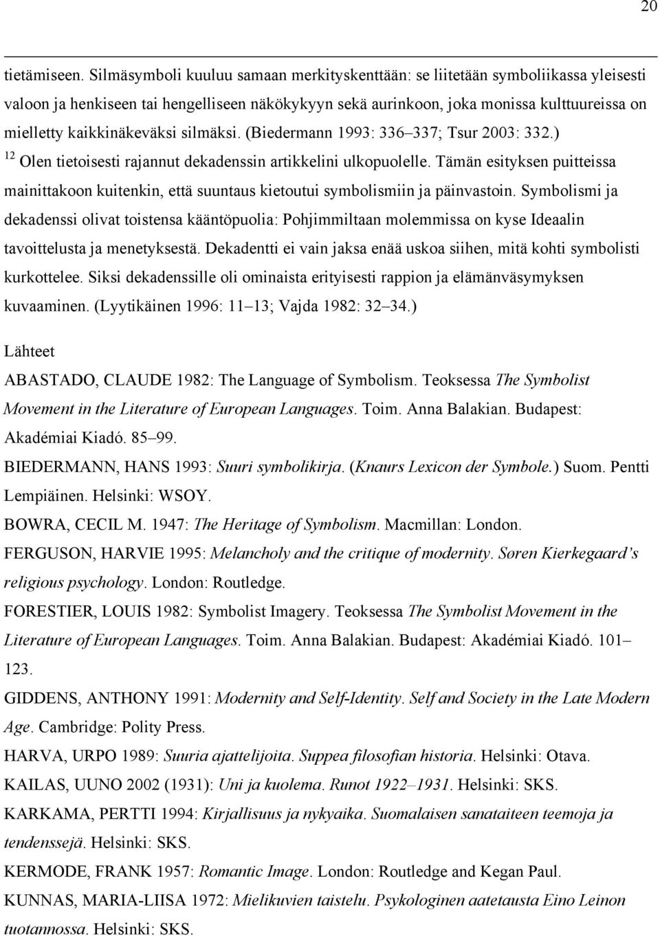 kaikkinäkeväksi silmäksi. (Biedermann 1993: 336 337; Tsur 2003: 332.) 12 Olen tietoisesti rajannut dekadenssin artikkelini ulkopuolelle.