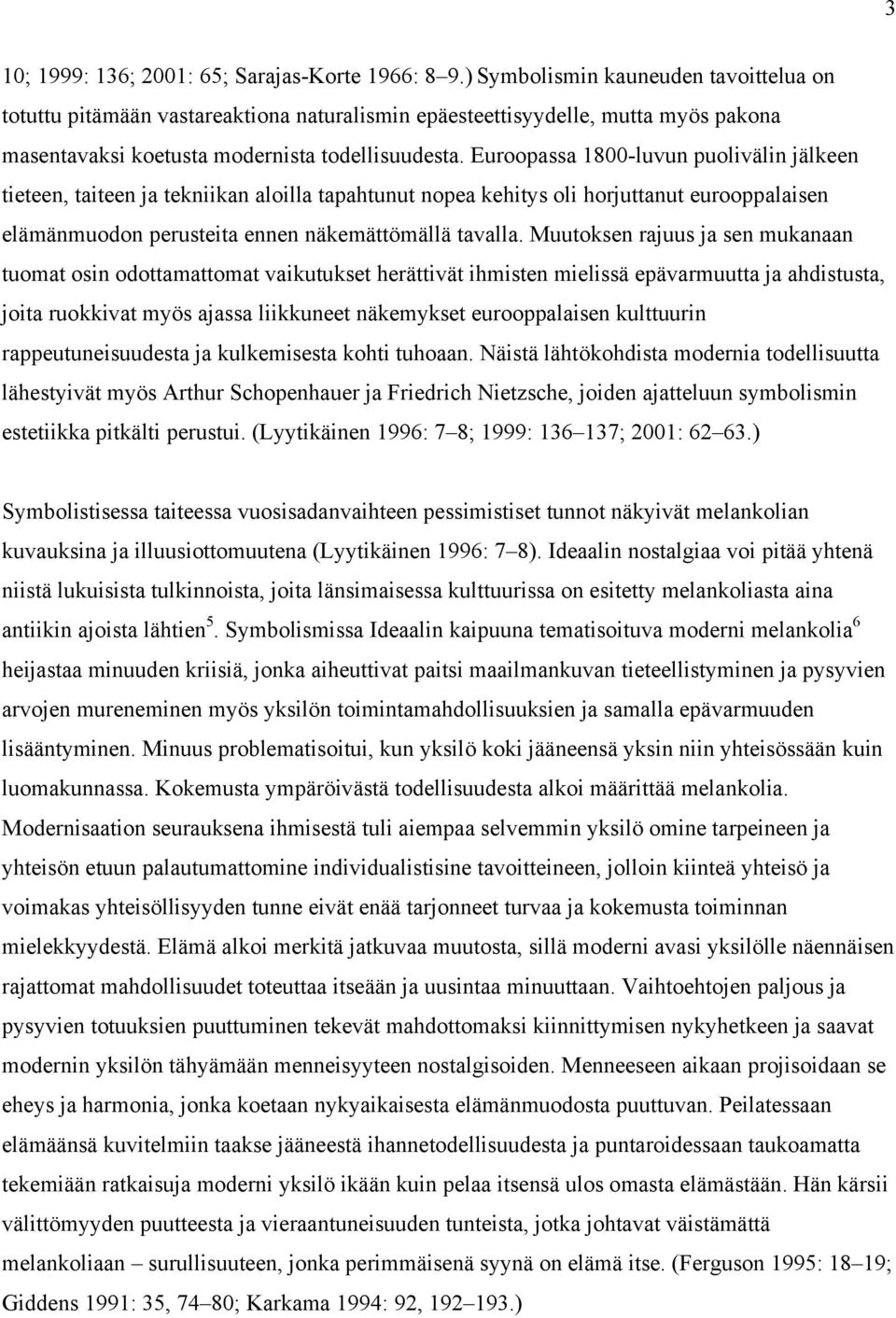 Euroopassa 1800-luvun puolivälin jälkeen tieteen, taiteen ja tekniikan aloilla tapahtunut nopea kehitys oli horjuttanut eurooppalaisen elämänmuodon perusteita ennen näkemättömällä tavalla.