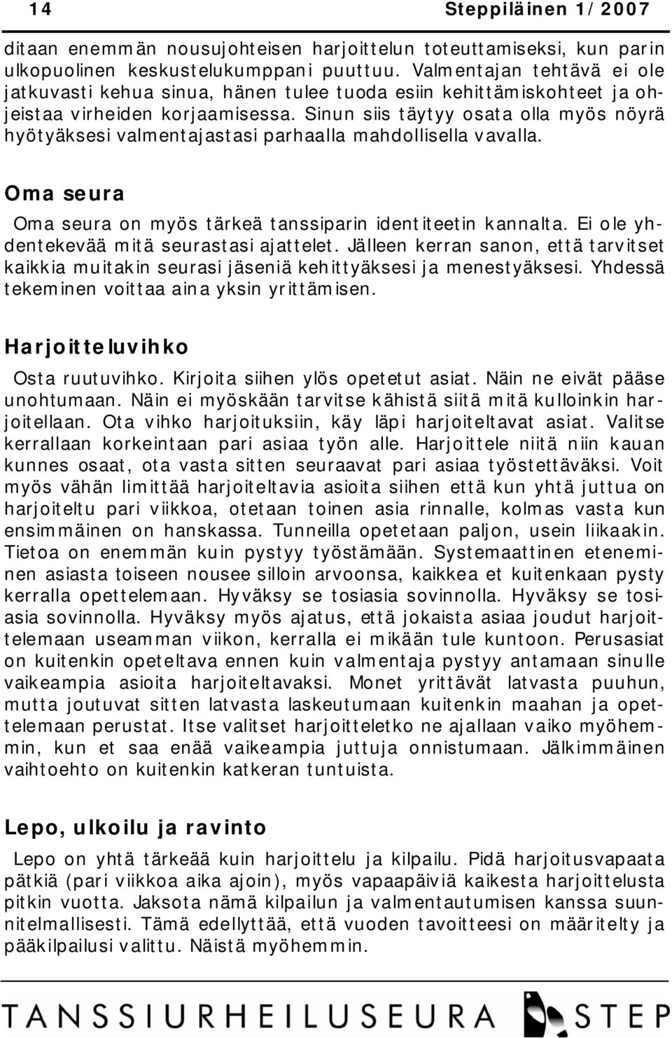 Sinun siis täytyy osata olla myös nöyrä hyötyäksesi valmentajastasi parhaalla mahdollisella vavalla. Oma seura Oma seura on myös tärkeä tanssiparin identiteetin kannalta.