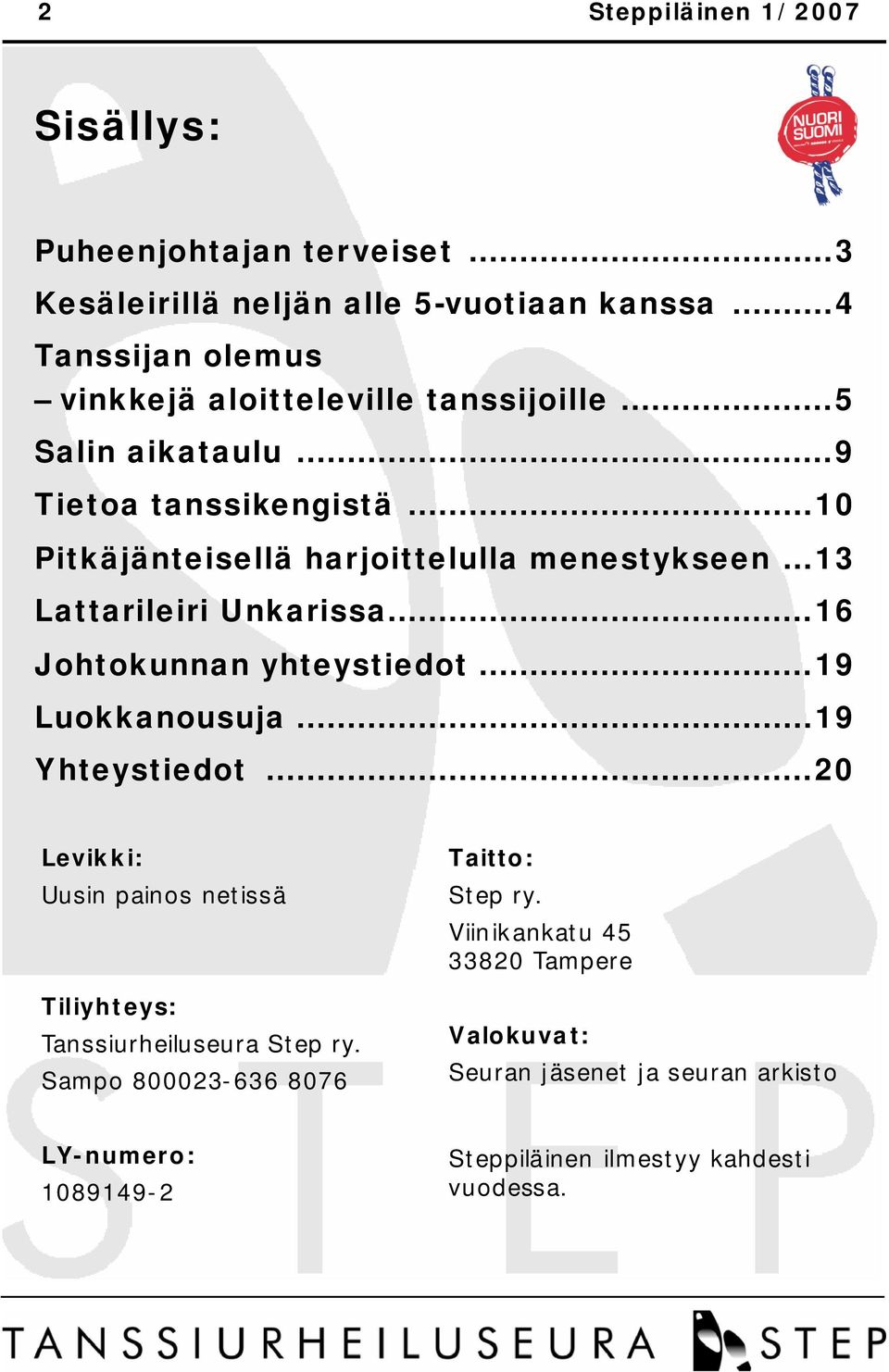 ..10 Pitkäjänteisellä harjoittelulla menestykseen...13 Lattarileiri Unkarissa...16 Johtokunnan yhteystiedot...19 Luokkanousuja...19 Yhteystiedot.