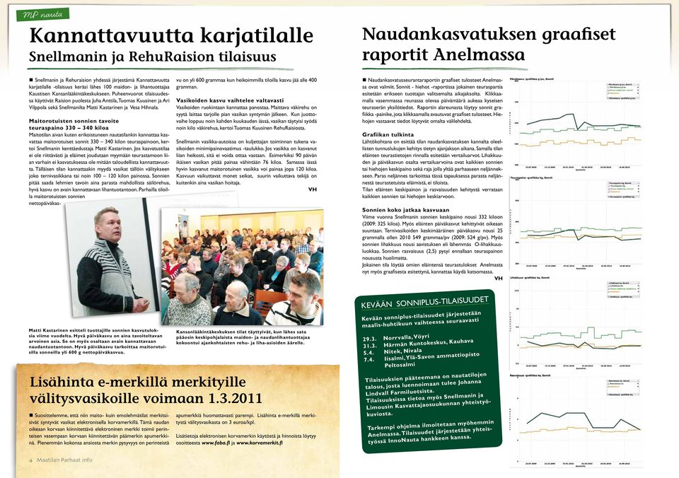 Puheenvuorot tilaisuudessa käyttivät Raision puolesta Juha Anttila, Tuomas Kuusinen ja Ari Vilppola sekä Snellmanilta Matti Kastarinen ja Vesa Hihnala.