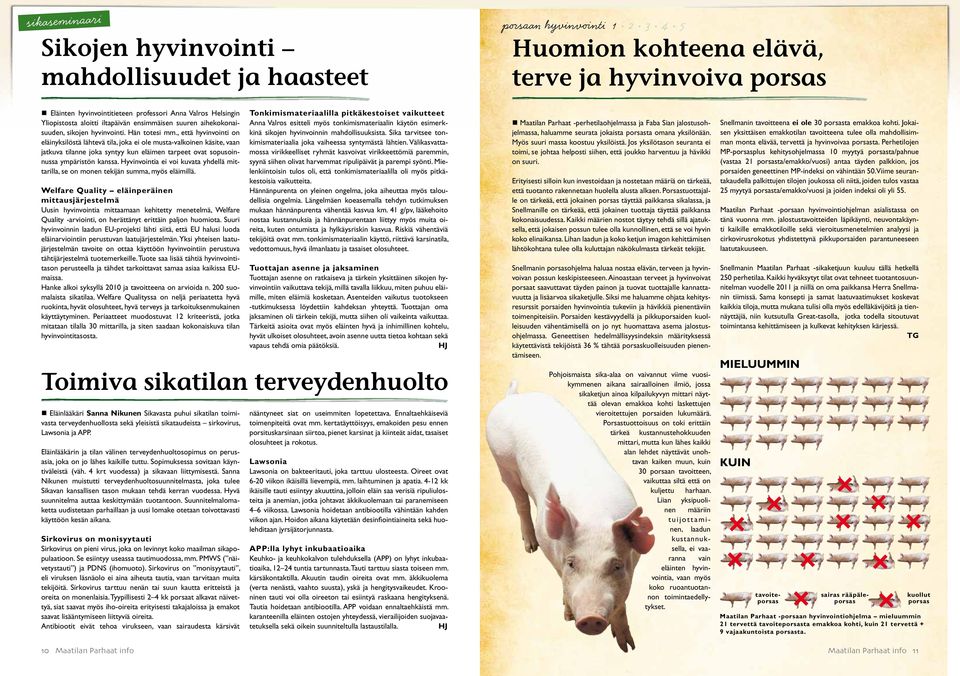 , että hyvinvointi on eläinyksilöstä lähtevä tila, joka ei ole musta-valkoinen käsite, vaan jatkuva tilanne joka syntyy kun eläimen tarpeet ovat sopusoinnussa ympäristön kanssa.