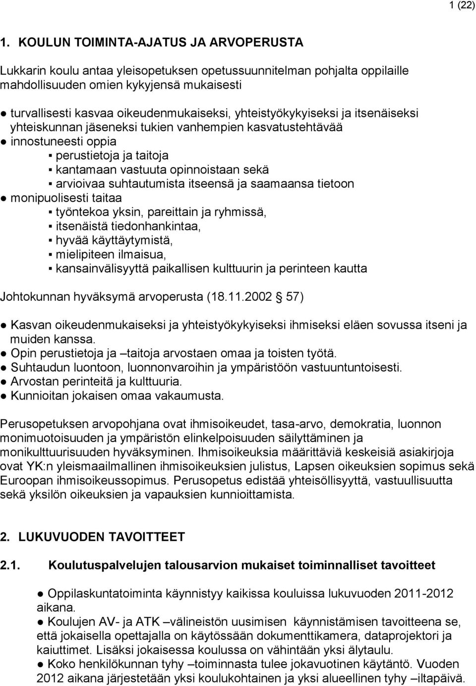 yhteistyökykyiseksi ja itsenäiseksi yhteiskunnan jäseneksi tukien vanhempien kasvatustehtävää innostuneesti oppia perustietoja ja taitoja kantamaan vastuuta opinnoistaan sekä arvioivaa suhtautumista