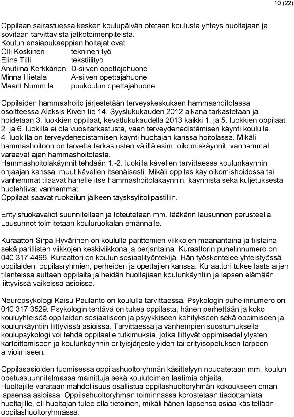 opettajahuone Oppilaiden hammashoito järjestetään terveyskeskuksen hammashoitolassa osoitteessa Aleksis Kiven tie 14. Syyslukukauden 2012 aikana tarkastetaan ja hoidetaan 3.