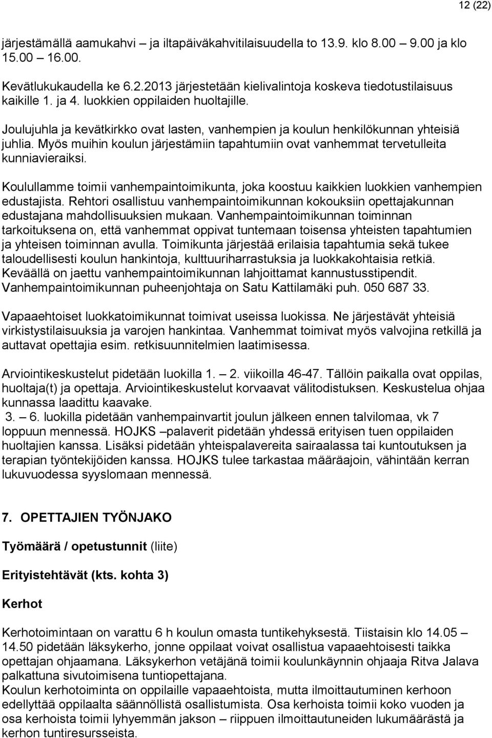 Myös muihin koulun järjestämiin tapahtumiin ovat vanhemmat tervetulleita kunniavieraiksi. Koulullamme toimii vanhempaintoimikunta, joka koostuu kaikkien luokkien vanhempien edustajista.