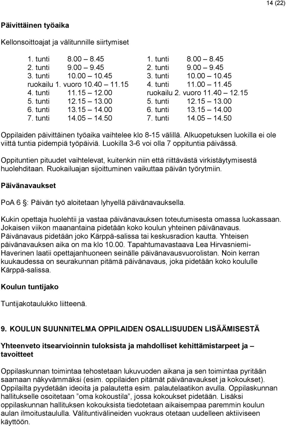 tunti 14.05 14.50 Oppilaiden päivittäinen työaika vaihtelee klo 8-15 välillä. Alkuopetuksen luokilla ei ole viittä tuntia pidempiä työpäiviä. Luokilla 3-6 voi olla 7 oppituntia päivässä.