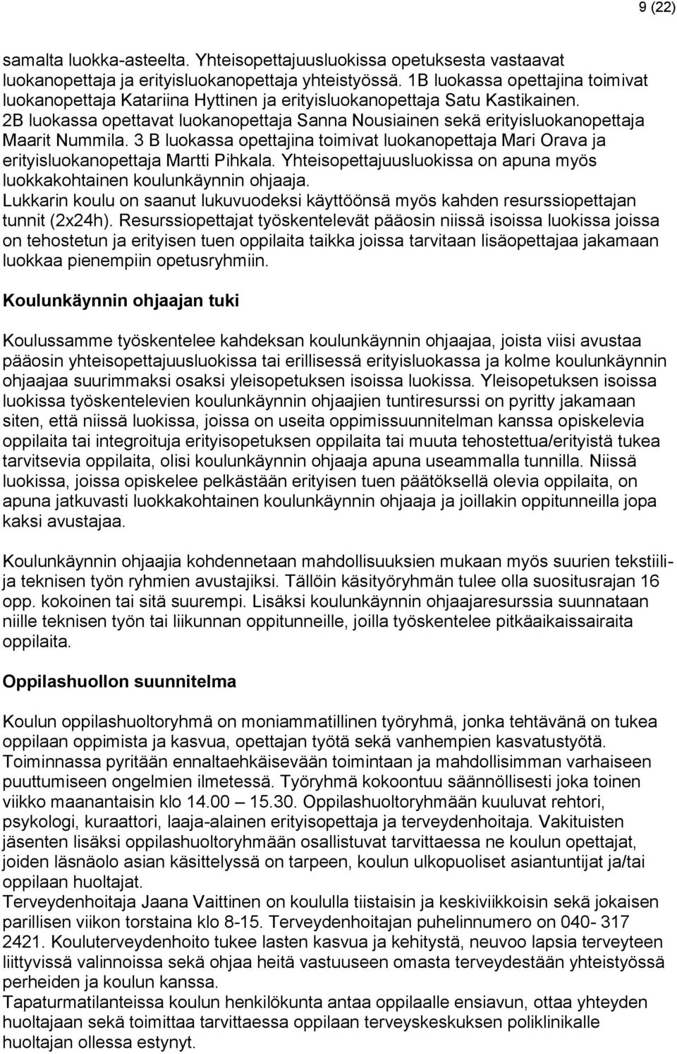 2B luokassa opettavat luokanopettaja Sanna Nousiainen sekä erityisluokanopettaja Maarit Nummila. 3 B luokassa opettajina toimivat luokanopettaja Mari Orava ja erityisluokanopettaja Martti Pihkala.