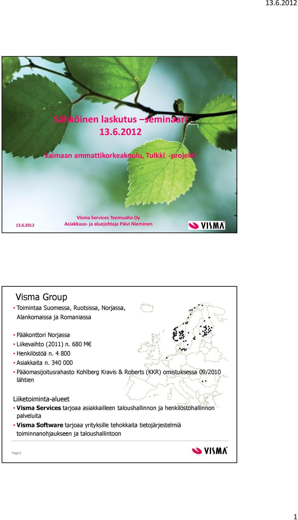 2012 Visma Services Teemuaho Oy Asiakkuus- ja aluejohtaja Päivi Nieminen Visma Group Toimintaa Suomessa, Ruotsissa, Norjassa, Alankomaissa ja Romaniassa