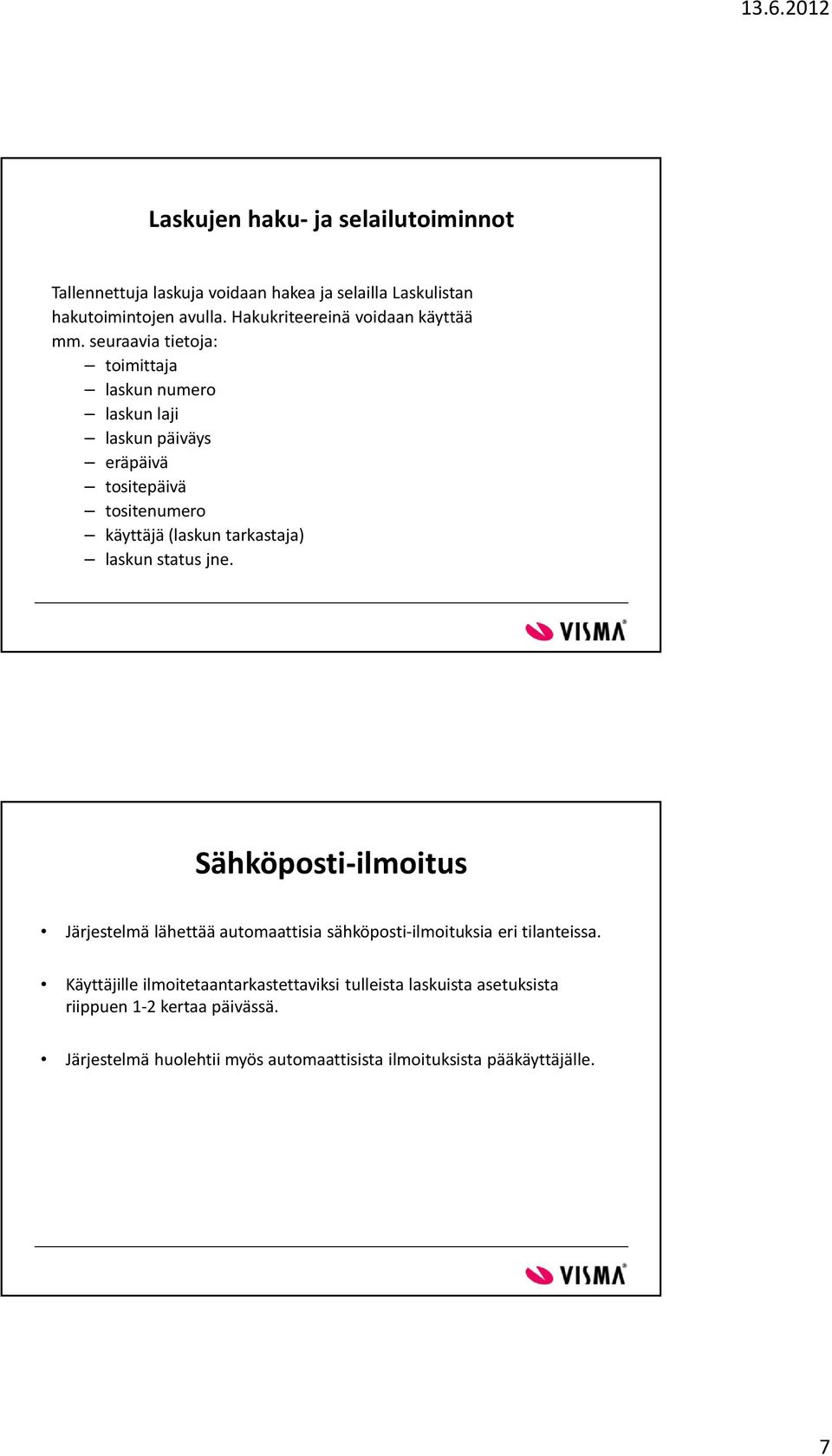 seuraavia tietoja: toimittaja laskun numero laskun laji laskun päiväys eräpäivä tositepäivä tositenumero käyttäjä (laskun tarkastaja) laskun