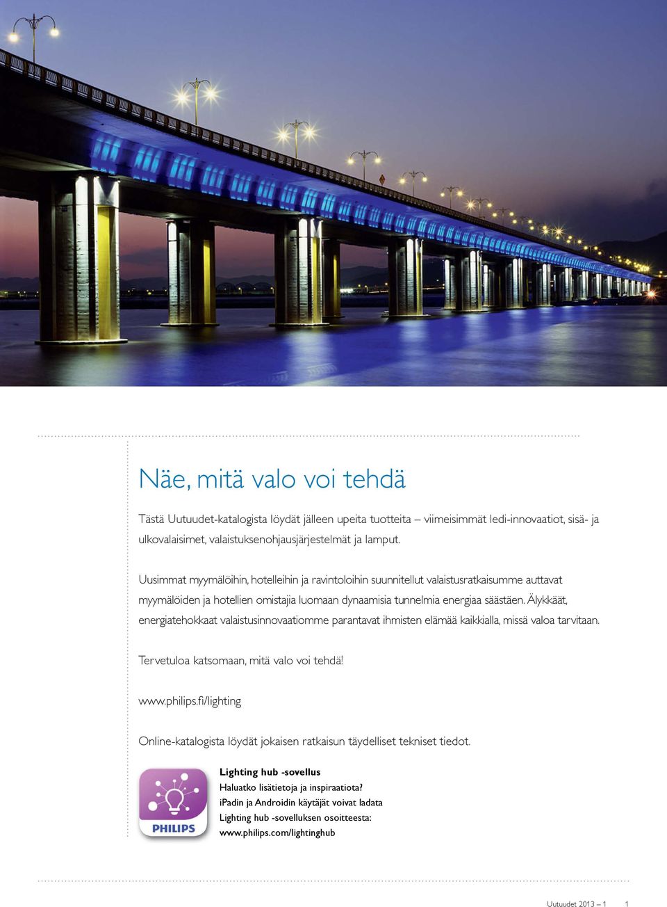 Älykkäät, energiatehokkaat valaistusinnovaatiomme parantavat ihmisten elämää kaikkialla, missä valoa tarvitaan. Tervetuloa katsomaan, mitä valo voi tehdä! www.philips.