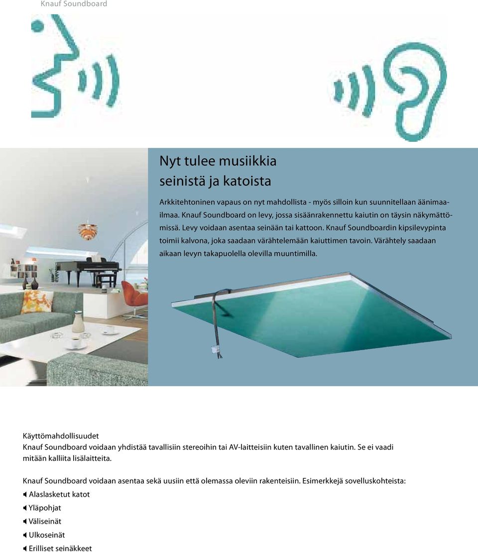 Knauf Soundboardin kipsilevypinta toimii kalvona, joka saadaan värähtelemään kaiuttimen tavoin. Värähtely saadaan aikaan levyn takapuolella olevilla muuntimilla.