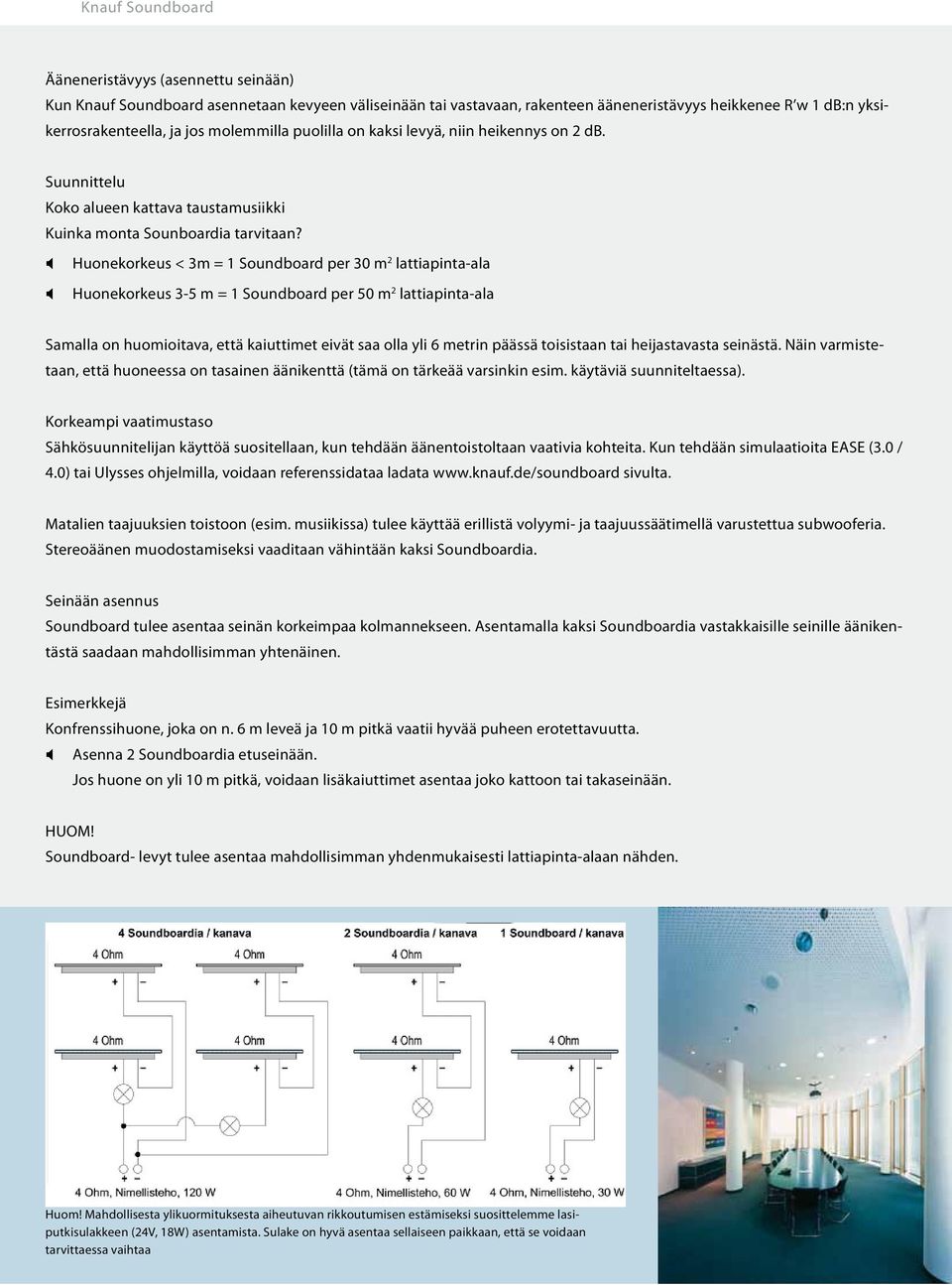 Huonekorkeus < 3m = 1 Soundboard per 30 m 2 lattiapinta-ala Huonekorkeus 3-5 m = 1 Soundboard per 50 m 2 lattiapinta-ala Samalla on huomioitava, että kaiuttimet eivät saa olla yli 6 metrin päässä