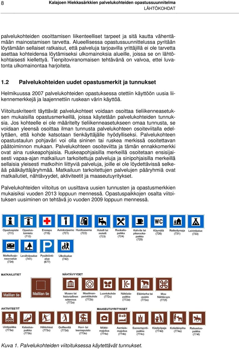 on lähtökohtaisesti kiellettyä. Tienpitoviranomaisen tehtävänä on valvoa, ettei luvatonta ulkomainontaa harjoiteta. 1.