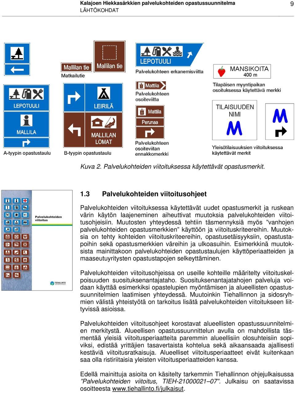 Muutosten yhteydessä tehtiin täsmennyksiä myös vanhojen palvelukohteiden opastusmerkkien käyttöön ja viitoituskriteereihin.