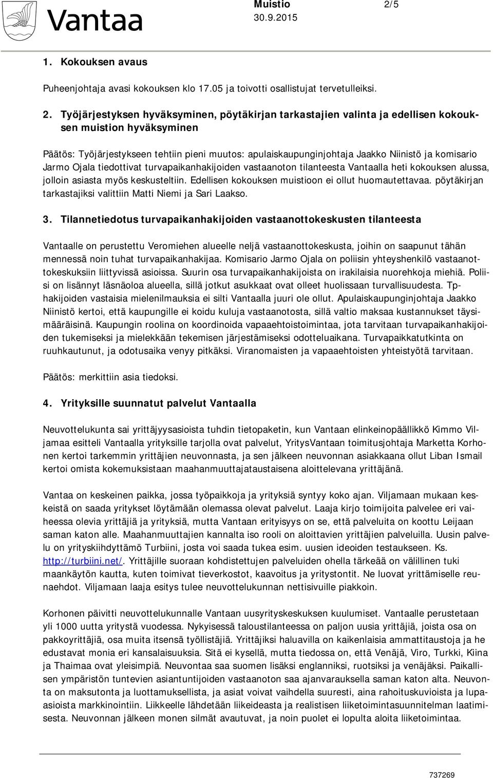 Työjärjestyksen hyväksyminen, pöytäkirjan tarkastajien valinta ja edellisen kokouksen muistion hyväksyminen Päätös: Työjärjestykseen tehtiin pieni muutos: apulaiskaupunginjohtaja Jaakko Niinistö ja