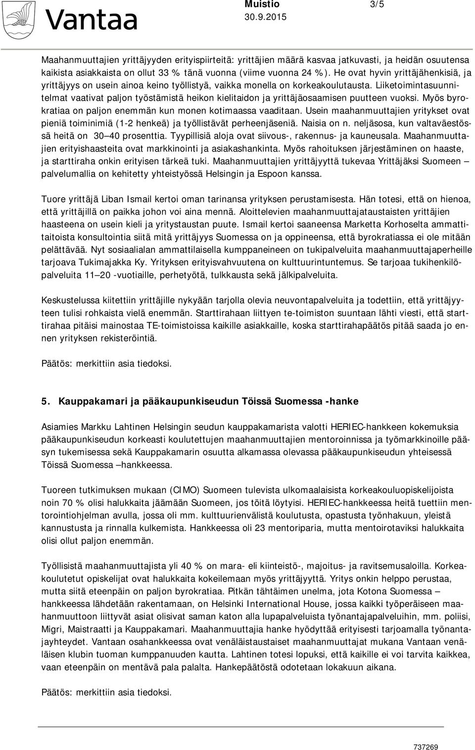 Liiketoimintasuunnitelmat vaativat paljon työstämistä heikon kielitaidon ja yrittäjäosaamisen puutteen vuoksi. Myös byrokratiaa on paljon enemmän kun monen kotimaassa vaaditaan.